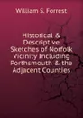 Historical . Descriptive Sketches of Norfolk Vicinity Including Porthsmouth . the Adjacent Counties - William S. Forrest