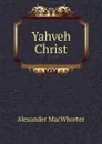 Yahveh Christ - Alexander Macwhorter