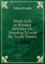 Khaki Girls at Windsor Barracks: Or, .Standing To. with the Trusty Twenty - Edna Brooks