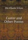 Custer and Other Poems - Ella Wheeler Wilcox