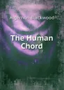 The Human Chord - Algernon Blackwood