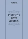 Plutarch.s Lives  Volume I - Plutarch