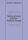 Myths of Crete and Pre-Hellenic Europe - Donald A. Mackenzie