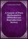 A Course of Pure Mathematics (Bibliobazaar Reproduction Series) - Godfrey Harold Hardy