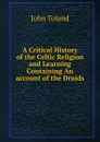 A Critical History of the Celtic Religion and Learning Containing An account of the Druids - John Toland