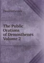 The Public Orations of Demosthenes  Volume 2 - Demosthenes