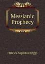 Messianic Prophecy - Charles Augustus Briggs