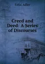Creed and Deed: A Series of Discourses - Felix Adler