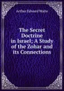 The Secret Doctrine in Israel; A Study of the Zohar and its Connections - Arthur Edward Waite