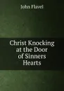 Christ Knocking at the Door of Sinners Hearts - John Flavel