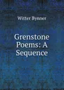 Grenstone Poems: A Sequence - Witter Bynner