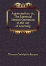 Apperception: or, The Essential Mental Operation in the Act of Learning - Thomas Godolphin Rooper