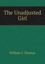 The Unadjusted Girl - William I. Thomas