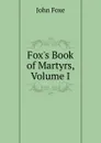 Fox.s Book of Martyrs, Volume I - John Foxe