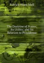 The Doctrine of Prayer; Its Utility; abd Its Relation to Providence - Patrick Hues Mell