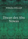 Diwan des Abu Nowas - Wilhelm Ahlwardt