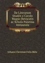 De Literarum Studiis a Carolo Magno Revocatis ac Schola Palatina Instaurata - Johann Christian Felix Bähr