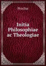 Initia Philosophiae ac Theologiae - Proclus
