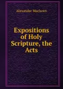 Expositions of Holy Scripture, the Acts - Alexander Maclaren