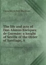 The life and acts of Don Alonzo Enriquez de Guzman: a knight of Seville of the Order of Santiago, A. - Clements R. Markham
