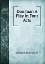 Don Juan A Play in Four Acts - Richard Mansfield