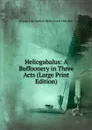 Heliogabalus: A Buffoonery in Three Acts (Large Print Edition) - Nathan George Jean