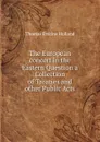 The European concert in the Eastern Question a Collection of Treaties and other Public Acts - Thomas Erskine Holland