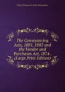 The Conveyancing Acts, 1881, 1882 and the Vendor and Purchases Act, 1874 . (Large Print Edition) - Richard Ottaway Tur Parker Wolstenholme