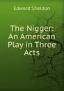 The Nigger: An American Play in Three Acts - Edward Sheldon