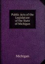 Public Acts of the Legislature of the State of Michigan - Michigan