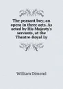 The peasant boy; an opera in three acts. As acted by His Majesty.s servants, at the Theatre-Royal Ly - William Dimond