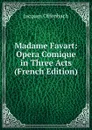 Madame Favart: Opera Comique in Three Acts (French Edition) - Jacques Offenbach