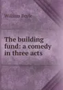 The building fund: a comedy in three acts - William Boyle