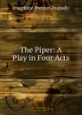 The Piper: A Play in Four Acts - Peabody Josephine Preston