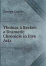 Thomas a Becket: a Dramatic Chronicle in Five Acts - George Darley