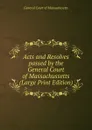 Acts and Resolves passed by the General Court of Massachussetts (Large Print Edition) - General Court of Massachusetts