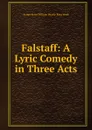 Falstaff: A Lyric Comedy in Three Acts - Arrigo Boito William Beatty-King Verdi