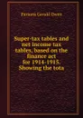 Super-tax tables and net income tax tables, based on the finance act for 1914-1915. Showing the tota - Parsons Gerald Owen