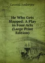 He Who Gets Slapped: A Play in Four Acts (Large Print Edition) - Леонид Андреев