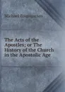 The Acts of the Apostles; or The History of the Church in the Apostolic Age. - Michael Baumgarten
