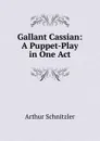 Gallant Cassian: A Puppet-Play in One Act - Arthur Schnitzler
