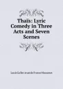 Thais: Lyric Comedy in Three Acts and Seven Scenes - Louis Gallet Anatole France Massenet