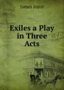 Exiles a Play in Three Acts - Джеймс Джойс