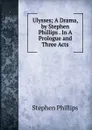 Ulysses; A Drama, by Stephen Phillips . In A Prologue and Three Acts - Stephen Phillips