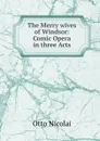 The Merry wives of Windsor: Comic Opera in three Acts - Otto Nicolai