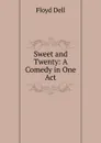 Sweet and Twenty: A Comedy in One Act - Floyd Dell