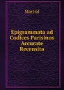 Epigrammata ad Codices Parisinos Accurate Recensita - Martial