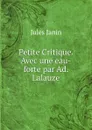 Petite Critique. Avec une eau-forte par Ad. Lalauze - Jules Janin