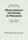 Observationes ad Scholia in Platonem - Wolf Friedrich Heinrich Elias