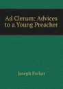 Ad Clerum: Advices to a Young Preacher. - Joseph Parker